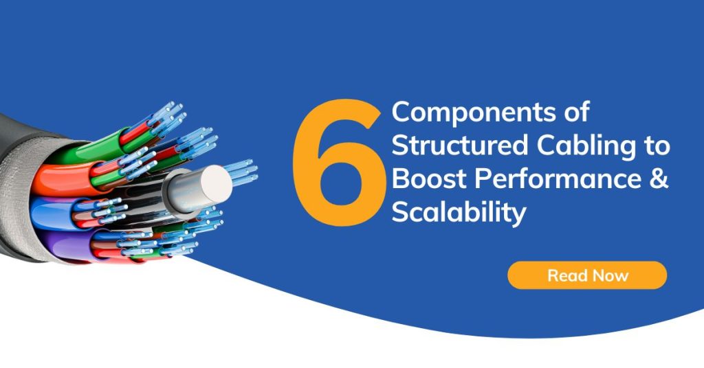 6 Components of Structured Cabling to Boost Performance & Scalability